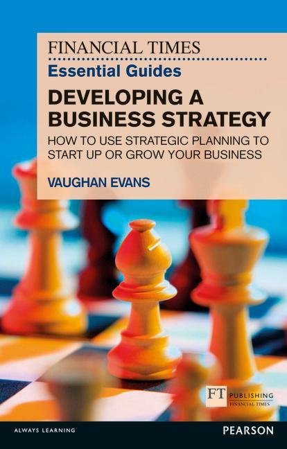 FT Essential Guide to Developing a Business Strategy - Vaughan Evans