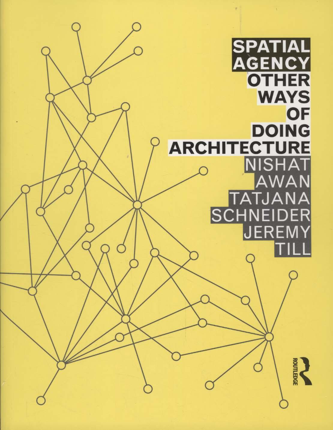 Spatial Agency: Other Ways of Doing Architecture - Nishat Awan