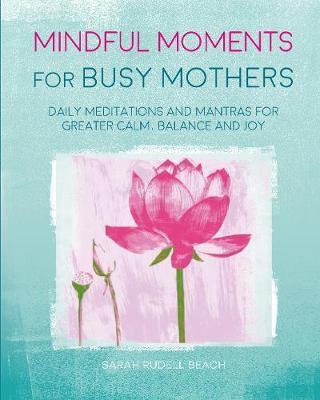Mindful Moments for Busy Mothers - Sarah Rudell Beach