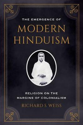 Emergence of Modern Hinduism - Richard S. Weiss