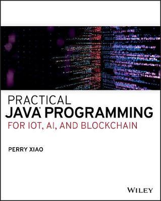 Practical Java Programming for IoT, AI, and Blockchain - Perry Xiao