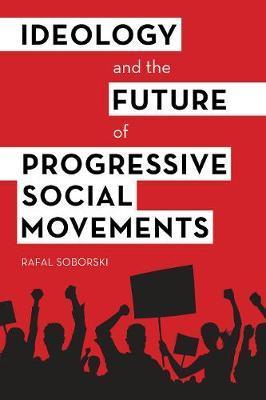 Ideology and the Future of Progressive Social Movements - Rafal Soborski