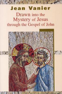 Drawn into the Mystery of Jesus Through the Gospel of John - Jean Vanier