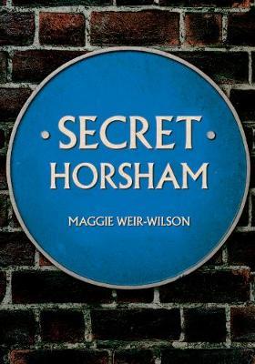 Secret Horsham - Maggie Weir-Wilson