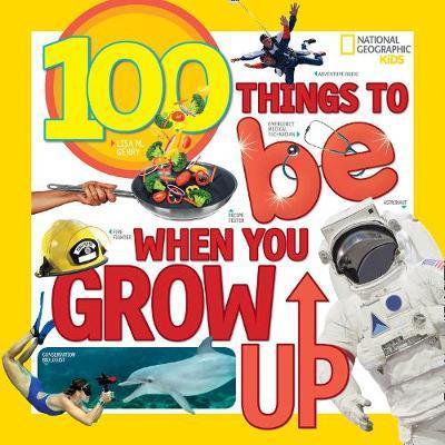 100 Things to Be When You Grow Up - Lisa M Gerry