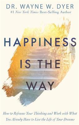 Happiness Is the Way - Wayne W Dyer