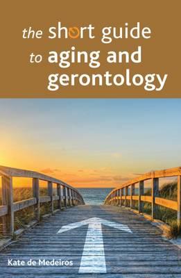 Short Guide to Aging and Gerontology - Kate De Medeiros