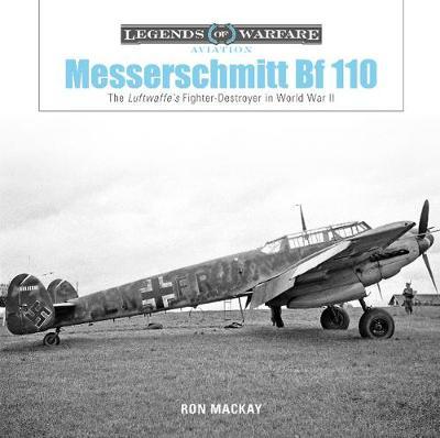 Messerschmitt Bf 110: The Luftwaffe's Fighter Destroyer in W - Ron Mackay