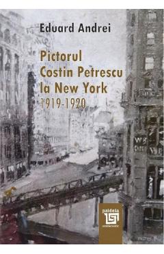Coperta cărții 'Pictorul Costin Petrescu la New York 1919-1920 - Eduard Andrei'