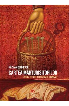 Cartea marturisitorilor. Pentru o istorie a invrednicirii romanest ...
