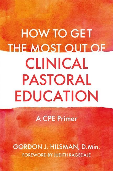 How to Get the Most Out of Clinical Pastoral Education - Gordon J Hilsman