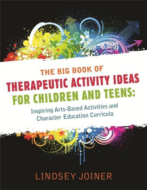 Big Book of Therapeutic Activity Ideas for Children and Teen - Lindsey Joiner