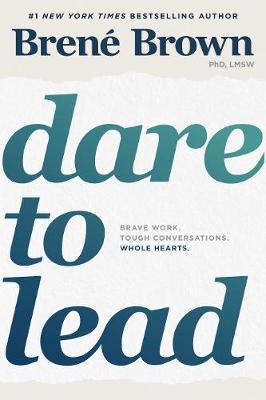Dare to Lead: Brave Work. Tough Conversations. Whole Hearts - Brene Brown