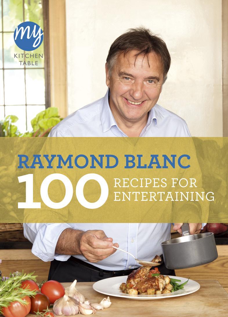 My Kitchen Table: 100 Recipes for Entertaining - Raymond Blanc