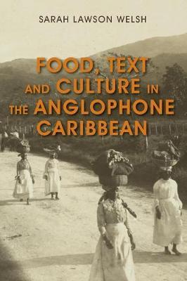 Food, Text and Culture in the Anglophone Caribbean - Sarah Lawson Welsh