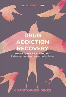 Drug Addiction Recovery: The Mindful Way - Christopher Dines