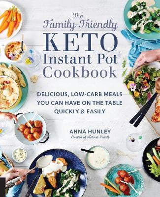 Family-Friendly Keto Instant Pot Cookbook - Anna Hunley