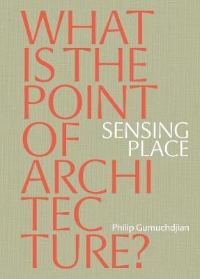 Sensing Place: What is the Point of Architecture? - Philip Gumuchdjian