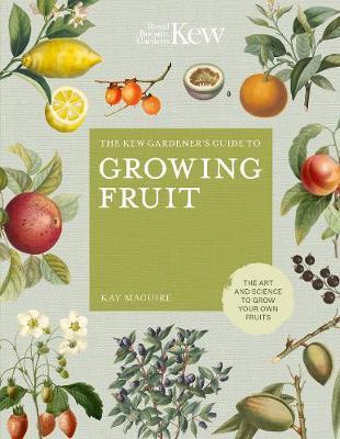 Kew Gardener's Guide to Growing Fruit - Kay Maguire