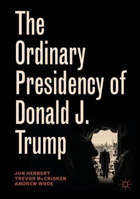 Ordinary Presidency of Donald J. Trump - Jon Herbert