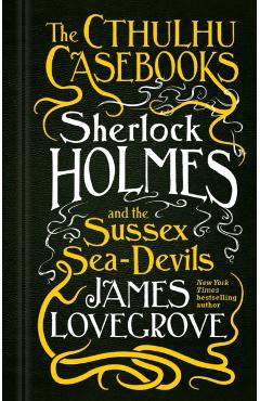 Cthulhu Casebooks - Sherlock Holmes and the Sussex Sea-Devil - James Lovegrove