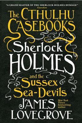 Cthulhu Casebooks - Sherlock Holmes and the Sussex Sea-Devil - James Lovegrove