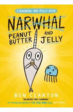 Poza produsului Peanut Butter and Jelly (Narwhal and Jelly 3) - Ben Clanton