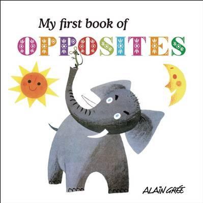 My First Book of Opposites - Alain Gr�e