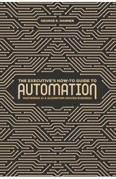 Coperta cărții 'Executive's How-To Guide to Automation - George E Danner'