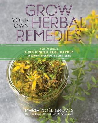 Grow Your Own Herbal Remedies: How to Create a Customized He - Maria N Groves