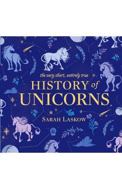 Very Short, Entirely True History of Unicorns - Sarah Laskow