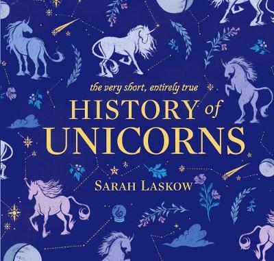 Very Short, Entirely True History of Unicorns - Sarah Laskow