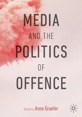 Media and the Politics of Offence -  Graefer