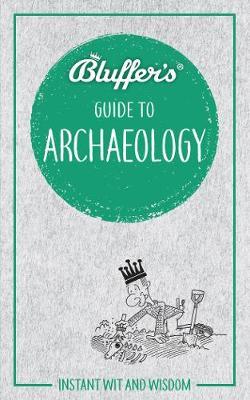 Bluffer's Guide to Archaeology - Paul G Bahn