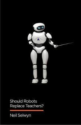 Should Robots Replace Teachers? - Neil Selwyn