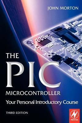 PIC Microcontroller: Your Personal Introductory Course - John Morton