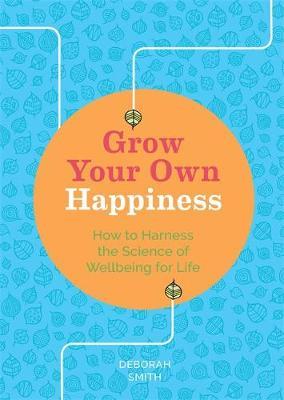 Grow Your Own Happiness - Deborah Smith