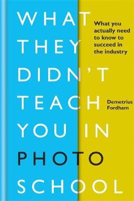 What They Didn't Teach You in Photo School - Demetrius Fordham