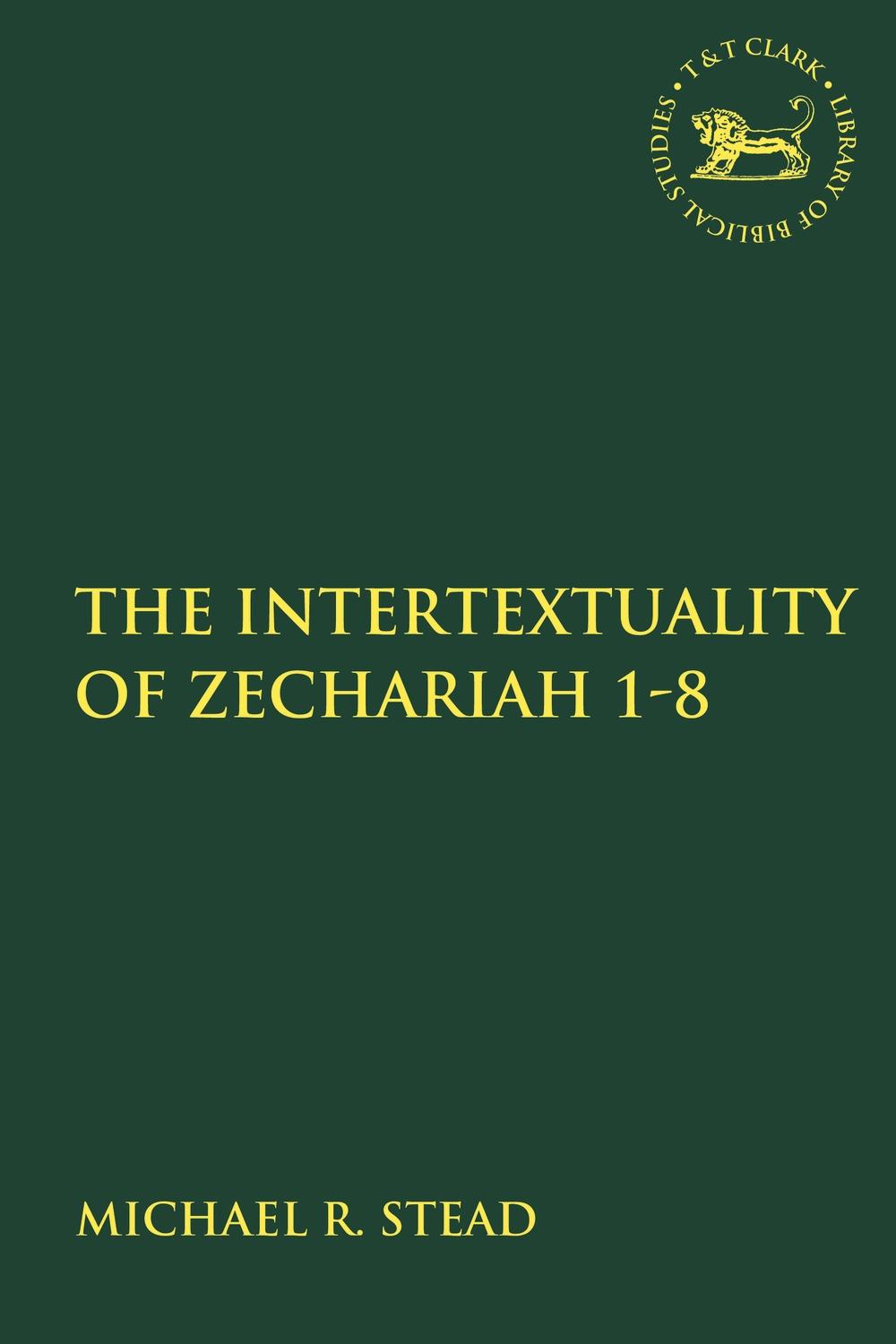 Intertextuality of Zechariah 1-8 - Michael R Stead