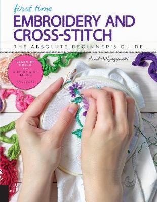 First Time Embroidery and Cross-Stitch - Linda Wyszynski