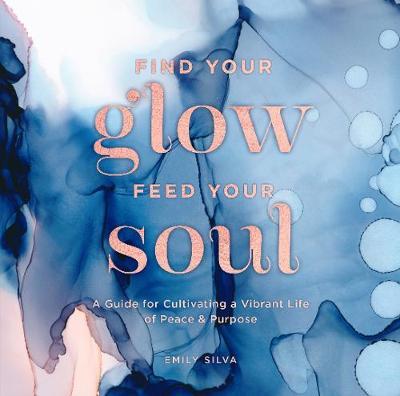 Find Your Glow, Feed Your Soul - Emily Silva