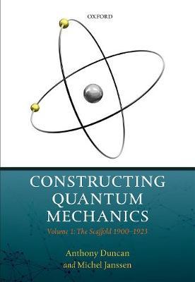 Constructing Quantum Mechanics - Anthony Duncan