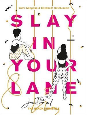 Slay In Your Lane: The Journal - Yomi Adegoke