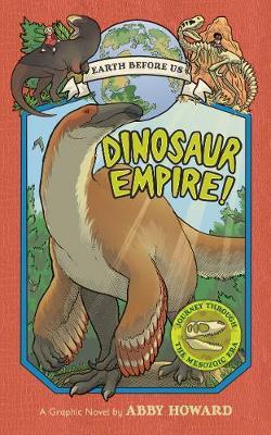 Dinosaur Empire! (Earth Before Us #1):Journey through the Me - Abby Howard