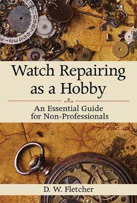Watch Repairing as a Hobby - D W Fletcher