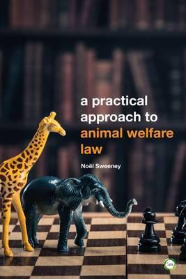 Practical Approach to Animal Welfare Law - Noel Sweeney