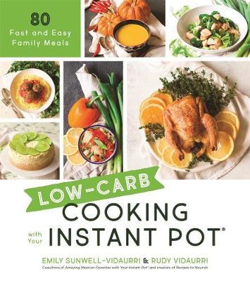 Low-Carb Cooking with Your Instant Pot - Emily Sunwell-Vidaurri