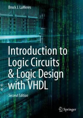 Introduction to Logic Circuits & Logic Design with VHDL - Brock J LaMeres