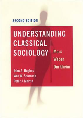 Understanding Classical Sociology - John A Hughes