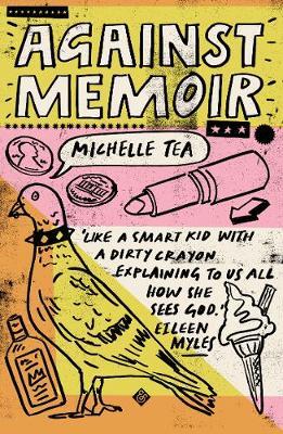 Against Memoir - Michelle Tea